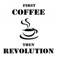 First Coffee Then Revolution